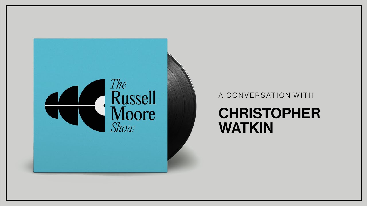 The Russell Moore Show: Developing a Biblical Framework with Christopher Watkin