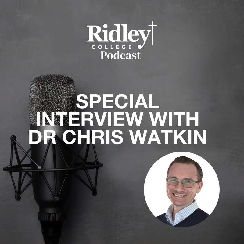 The Ridley College Podcast: Special Interview with Dr Chris Watkin